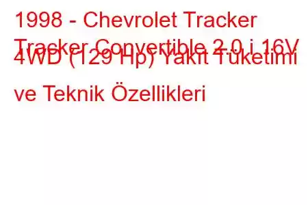 1998 - Chevrolet Tracker
Tracker Convertible 2.0 i 16V 4WD (129 Hp) Yakıt Tüketimi ve Teknik Özellikleri