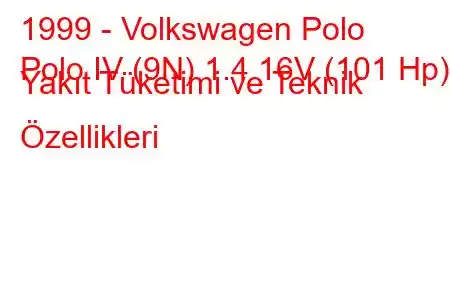 1999 - Volkswagen Polo
Polo IV (9N) 1.4 16V (101 Hp) Yakıt Tüketimi ve Teknik Özellikleri