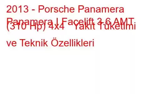 2013 - Porsche Panamera
Panamera I Facelift 3.6 AMT (310 Hp) 4x4 Yakıt Tüketimi ve Teknik Özellikleri