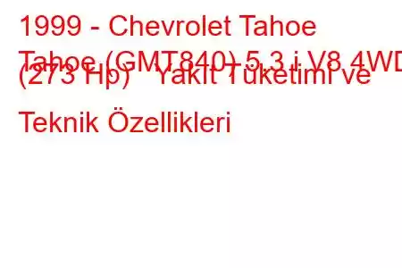 1999 - Chevrolet Tahoe
Tahoe (GMT840) 5.3 i V8 4WD (273 Hp) Yakıt Tüketimi ve Teknik Özellikleri