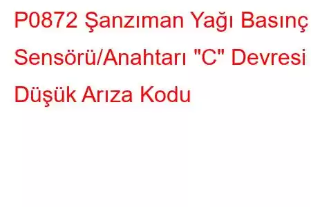 P0872 Şanzıman Yağı Basınç Sensörü/Anahtarı 