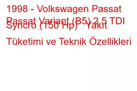 1998 - Volkswagen Passat
Passat Variant (B5) 2.5 TDI Syncro (150 Hp) Yakıt Tüketimi ve Teknik Özellikleri