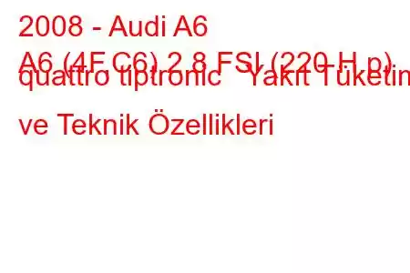 2008 - Audi A6
A6 (4F,C6) 2.8 FSI (220 H.p) quattro tiptronic Yakıt Tüketimi ve Teknik Özellikleri