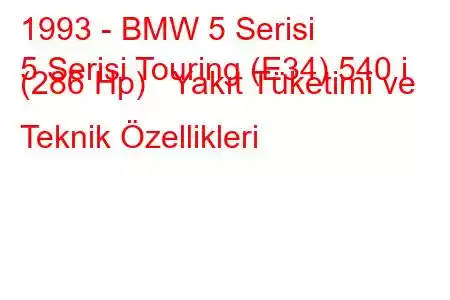 1993 - BMW 5 Serisi
5 Serisi Touring (E34) 540 i (286 Hp) Yakıt Tüketimi ve Teknik Özellikleri