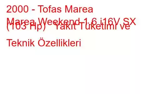 2000 - Tofas Marea
Marea Weekend 1.6 i16V SX (103 Hp) Yakıt Tüketimi ve Teknik Özellikleri