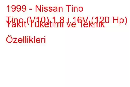 1999 - Nissan Tino
Tino (V10) 1.8 i 16V (120 Hp) Yakıt Tüketimi ve Teknik Özellikleri