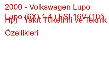 2000 - Volkswagen Lupo
Lupo (6X) 1.4 i FSI 16V (105 Hp) Yakıt Tüketimi ve Teknik Özellikleri