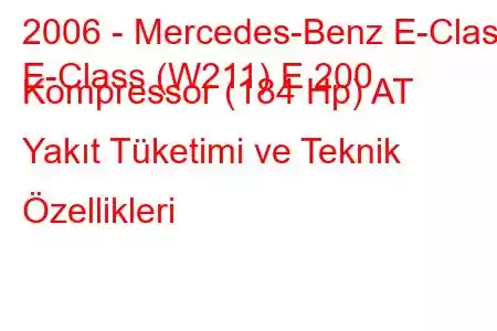 2006 - Mercedes-Benz E-Class
E-Class (W211) E 200 Kompressor (184 Hp) AT Yakıt Tüketimi ve Teknik Özellikleri