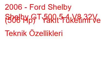 2006 - Ford Shelby
Shelby GT 500 5.4 V8 32V (506 Hp) Yakıt Tüketimi ve Teknik Özellikleri