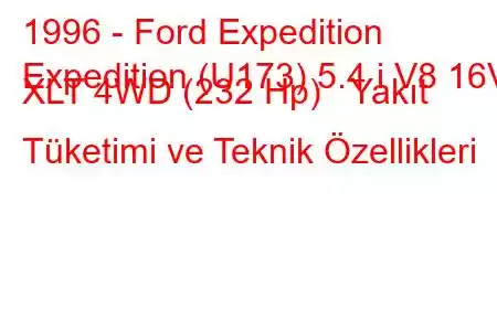 1996 - Ford Expedition
Expedition (U173) 5.4 i V8 16V XLT 4WD (232 Hp) Yakıt Tüketimi ve Teknik Özellikleri