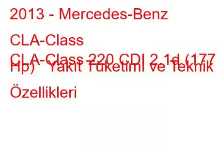 2013 - Mercedes-Benz CLA-Class
CLA-Class 220 CDI 2.1d (177 Hp) Yakıt Tüketimi ve Teknik Özellikleri