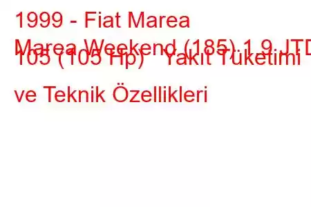 1999 - Fiat Marea
Marea Weekend (185) 1.9 JTD 105 (105 Hp) Yakıt Tüketimi ve Teknik Özellikleri