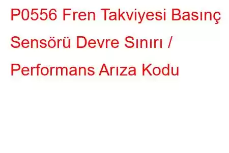 P0556 Fren Takviyesi Basınç Sensörü Devre Sınırı / Performans Arıza Kodu