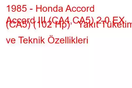 1985 - Honda Accord
Accord III (CA4,CA5) 2.0 EX (CA5) (102 Hp) Yakıt Tüketimi ve Teknik Özellikleri