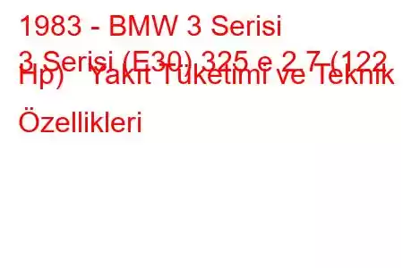 1983 - BMW 3 Serisi
3 Serisi (E30) 325 e 2.7 (122 Hp) Yakıt Tüketimi ve Teknik Özellikleri