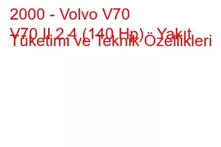 2000 - Volvo V70
V70 II 2.4 (140 Hp) Yakıt Tüketimi ve Teknik Özellikleri