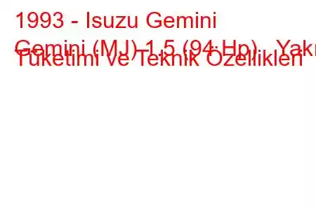 1993 - Isuzu Gemini
Gemini (MJ) 1.5 (94 Hp) Yakıt Tüketimi ve Teknik Özellikleri