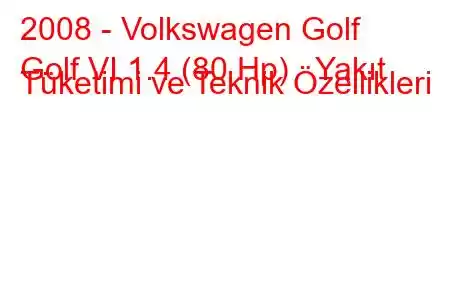 2008 - Volkswagen Golf
Golf VI 1.4 (80 Hp) Yakıt Tüketimi ve Teknik Özellikleri