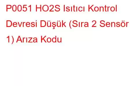 P0051 HO2S Isıtıcı Kontrol Devresi Düşük (Sıra 2 Sensör 1) Arıza Kodu