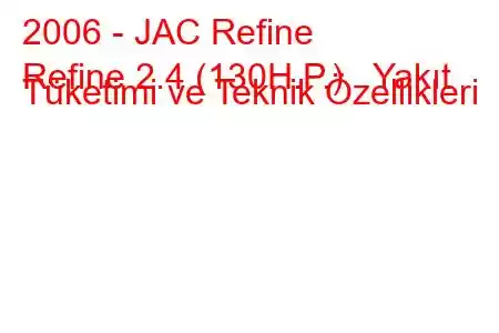 2006 - JAC Refine
Refine 2.4 (130H.P.) Yakıt Tüketimi ve Teknik Özellikleri