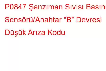 P0847 Şanzıman Sıvısı Basınç Sensörü/Anahtar 