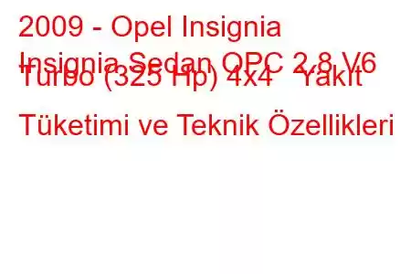 2009 - Opel Insignia
Insignia Sedan OPC 2.8 V6 Turbo (325 Hp) 4x4 Yakıt Tüketimi ve Teknik Özellikleri