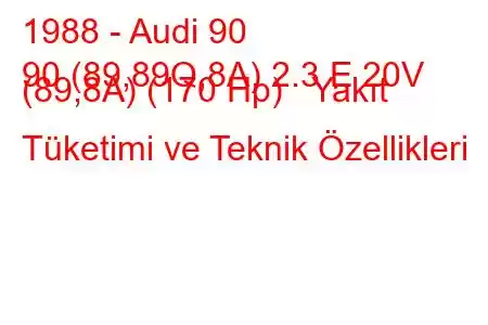 1988 - Audi 90
90 (89,89Q,8A) 2.3 E 20V (89,8A) (170 Hp) Yakıt Tüketimi ve Teknik Özellikleri