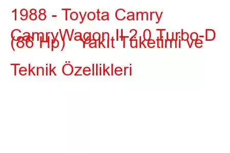 1988 - Toyota Camry
CamryWagon II 2.0 Turbo-D (86 Hp) Yakıt Tüketimi ve Teknik Özellikleri