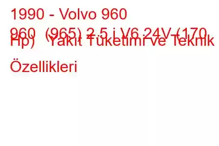 1990 - Volvo 960
960 (965) 2.5 i V6 24V (170 Hp) Yakıt Tüketimi ve Teknik Özellikleri