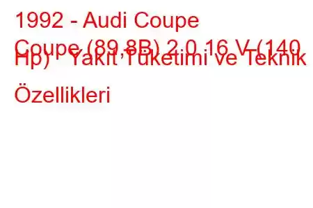 1992 - Audi Coupe
Coupe (89,8B) 2.0 16 V (140 Hp) Yakıt Tüketimi ve Teknik Özellikleri