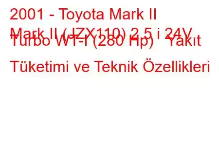 2001 - Toyota Mark II
Mark II (JZX110) 2.5 i 24V Turbo WT-I (280 Hp) Yakıt Tüketimi ve Teknik Özellikleri