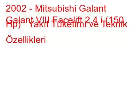 2002 - Mitsubishi Galant
Galant VIII Facelift 2.4 i (150 Hp) Yakıt Tüketimi ve Teknik Özellikleri