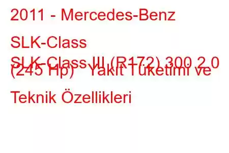 2011 - Mercedes-Benz SLK-Class
SLK-Class III (R172) 300 2.0 (245 Hp) Yakıt Tüketimi ve Teknik Özellikleri