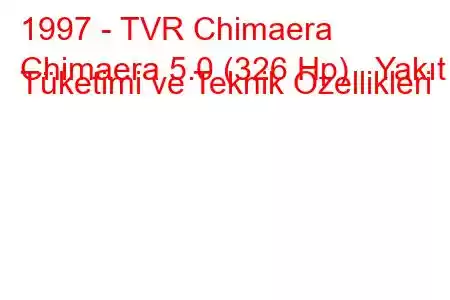 1997 - TVR Chimaera
Chimaera 5.0 (326 Hp) Yakıt Tüketimi ve Teknik Özellikleri