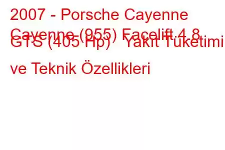 2007 - Porsche Cayenne
Cayenne (955) Facelift 4.8 GTS (405 Hp) Yakıt Tüketimi ve Teknik Özellikleri