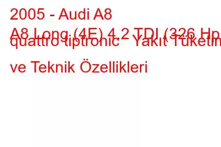 2005 - Audi A8
A8 Long (4E) 4.2 TDI (326 Hp) quattro tiptronic Yakıt Tüketimi ve Teknik Özellikleri