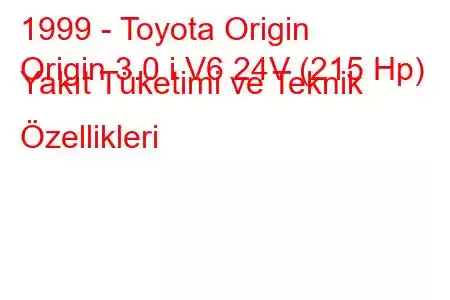 1999 - Toyota Origin
Origin 3.0 i V6 24V (215 Hp) Yakıt Tüketimi ve Teknik Özellikleri