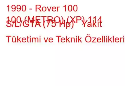 1990 - Rover 100
100 (METRO) (XP) 114 S/L/GTA (75 Hp) Yakıt Tüketimi ve Teknik Özellikleri