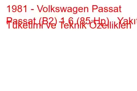 1981 - Volkswagen Passat
Passat (B2) 1.6 (85 Hp) Yakıt Tüketimi ve Teknik Özellikleri