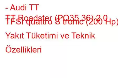 - Audi TT
TT Roadster (PQ35,36) 2.0 TFSI quattro S tronic (200 Hp) Yakıt Tüketimi ve Teknik Özellikleri