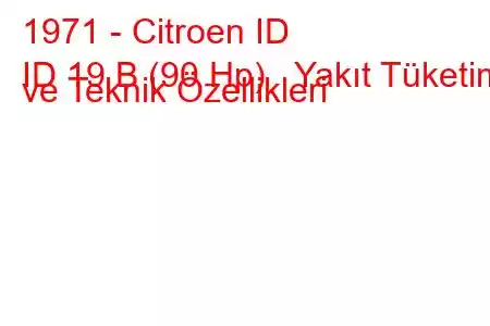 1971 - Citroen ID
ID 19 B (90 Hp) Yakıt Tüketimi ve Teknik Özellikleri