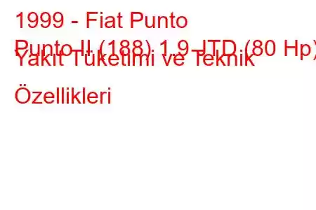 1999 - Fiat Punto
Punto II (188) 1.9 JTD (80 Hp) Yakıt Tüketimi ve Teknik Özellikleri