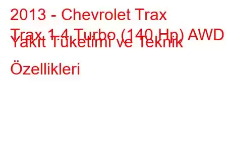 2013 - Chevrolet Trax
Trax 1.4 Turbo (140 Hp) AWD Yakıt Tüketimi ve Teknik Özellikleri