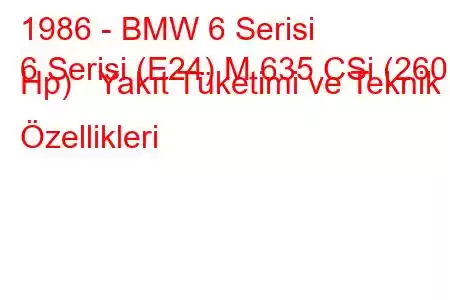 1986 - BMW 6 Serisi
6 Serisi (E24) M 635 CSi (260 Hp) Yakıt Tüketimi ve Teknik Özellikleri