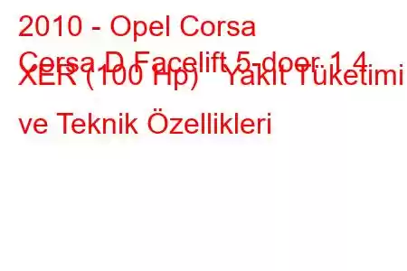 2010 - Opel Corsa
Corsa D Facelift 5-door 1.4 XER (100 Hp) Yakıt Tüketimi ve Teknik Özellikleri