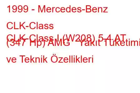 1999 - Mercedes-Benz CLK-Class
CLK-Class I (W208) 5.4 AT (347 Hp) AMG Yakıt Tüketimi ve Teknik Özellikleri