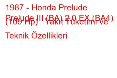 1987 - Honda Prelude
Prelude III (BA) 2.0 EX (BA4) (109 Hp) Yakıt Tüketimi ve Teknik Özellikleri