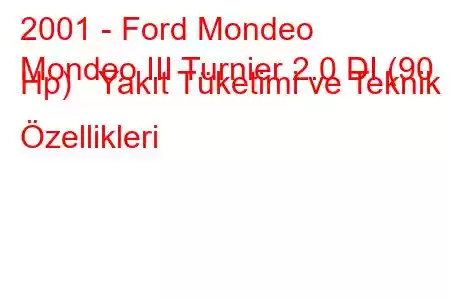 2001 - Ford Mondeo
Mondeo III Turnier 2.0 DI (90 Hp) Yakıt Tüketimi ve Teknik Özellikleri