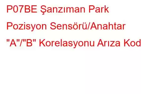 P07BE Şanzıman Park Pozisyon Sensörü/Anahtar 