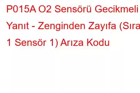 P015A O2 Sensörü Gecikmeli Yanıt - Zenginden Zayıfa (Sıra 1 Sensör 1) Arıza Kodu